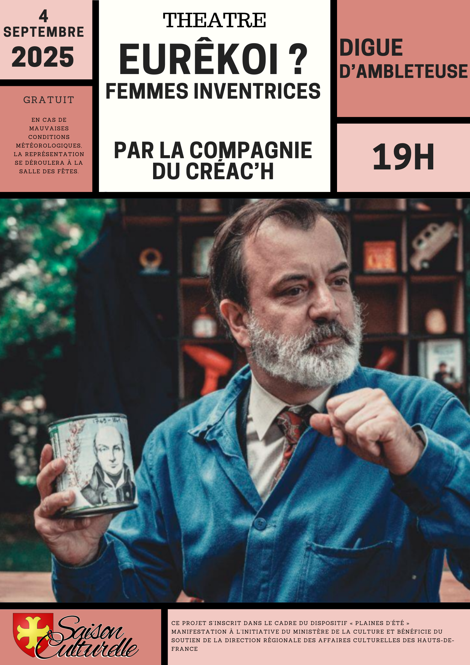 Affiche du spectacle "Eurêkoi ? – Femmes Inventrices" présenté par la Compagnie du Créac’h. 📅 Date : Jeudi 4 septembre 2025 🕖 Heure : 19h 📍 Lieu : Digue d’Ambleteuse (repli à la salle des fêtes en cas de mauvais temps) 🎟️ Spectacle gratuit L’affiche montre un homme barbu en blouse bleue tenant un objet illustré, en lien avec le spectacle. Mention du soutien au projet dans le cadre du dispositif « Plaines d’été », à l’initiative du Ministère de la Culture, avec le soutien de la DRAC Hauts-de-France. Logos de la Saison Culturelle et des partenaires visibles en bas de l’affiche.